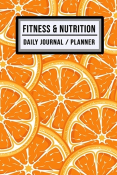Fitness and Nutrition Journal / Planner: Orange Fitness & Nutrition Planner / Journal | Track your Exercise and Meals Daily | 100 Days (6x9)