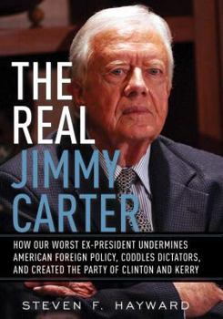 Hardcover The Real Jimmy Carter: How Our Worst Ex-President Undermines American Foreign Policy, Coddles Dictators, and Created the Party of Clinton and Book
