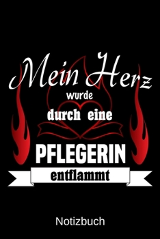 Mein Herz wurde durch eine Pflegerin entflammt: A5 Notizbuch | Liniert 120 Seiten | Geschenk/Geschenkidee zum Geburtstag | Weihnachten | Ostern | Vatertag | Muttertag | Namenstag (German Edition)
