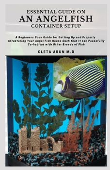 Paperback Essential Guide on an Angelfish Container Setup: A Beginners Guide for Setting Up and Properly Structuring Your Angel Fish House Such that it can Peac Book