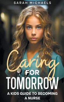 Paperback Caring for Tomorrow: A Kids Guide to Becoming a Nurse Book