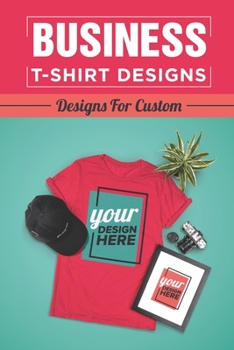 Paperback Business T-Shirt Designs: Designs For Custom: T Shirt Market Book