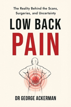 Paperback Low Back Pain: The Reality Behind the Scans, Surgeries, and Uncertainty Book