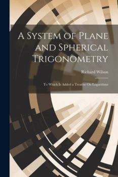 Paperback A System of Plane and Spherical Trigonometry: To Which Is Added a Treatise On Logarithms Book
