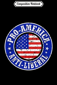 Composition Notebook: Pro America Anti Liberal Men Women Republican Conservative  Journal/Notebook Blank Lined Ruled 6x9 100 Pages