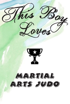 This Boy Loves MARTIAL ARTS JUDO Notebook : Simple Notebook,  Awesome Gift For Boys , Decorative Journal for MARTIAL ARTS JUDO Lover: Notebook ... Pages,100 pages, 6x9, Soft cover, Mate Finish