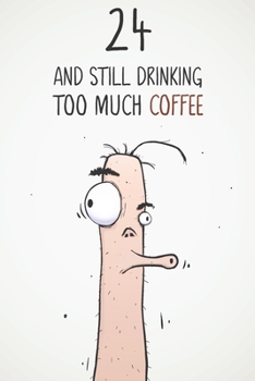 24 & Still Drinking Too Much Coffee: Funny Men's 24th Birthday 122 Page Diary Journal Notebook Gift For Coffee Lovers