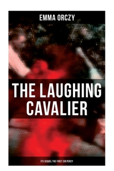 Paperback THE LAUGHING CAVALIER (& Its Sequel The First Sir Percy): Historical Adventure Novels, Prequels to Scarlet Pimpernel Book
