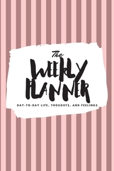 Paperback The Weekly Planner: Day-To-Day Life, Thoughts, and Feelings (6x9 Softcover Planner) Book