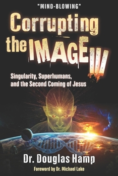 Paperback Corrupting the Image 3: Singularity, Superhumans, and the Second Coming of Jesus Book
