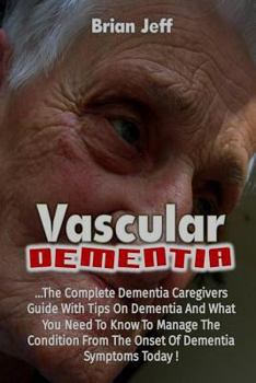 Paperback Vascular Dementia: The Complete Dementia Caregivers Guide With Tips On Dementia Book