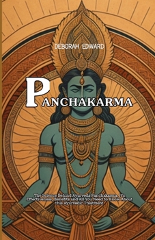 Panchakarma: The Science Behind Ayurveda Panchakarma, It's Effectiveness, Benefits and All You Need to Know About this Ayurvedic Tr