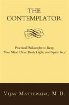 The Contemplator: Practical Philosophy to Keep Your Mind Clear, Body Light, and Spirit Free