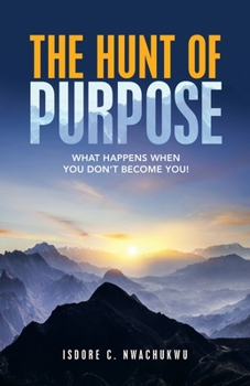 Paperback The Hunt of Purpose: What Happens When You Don't Become You! Book