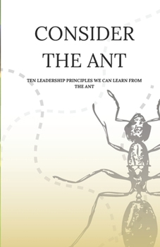 Paperback Consider the Ant: Ten Leadership Principles We Can Learn from the Ant Book