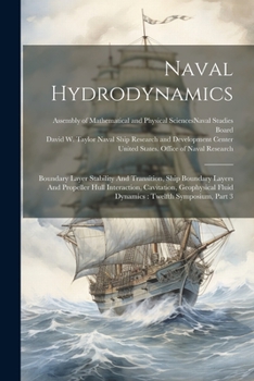 Paperback Naval Hydrodynamics: Boundary Layer Stability And Transition, Ship Boundary Layers And Propeller Hull Interaction, Cavitation, Geophysical Book