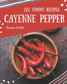 Paperback 222 Yummy Cayenne Pepper Recipes: Best-ever Yummy Cayenne Pepper Cookbook for Beginners Book