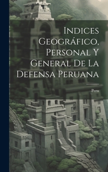 Hardcover Indices Geográfico, Personal y General de la Defensa Peruana Book