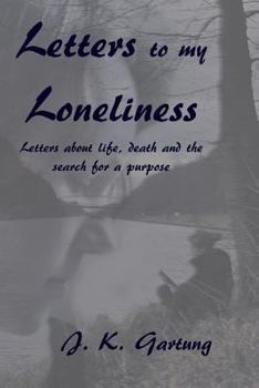 Letters to my Loneliness: Letters about life, death and the search for a purpose