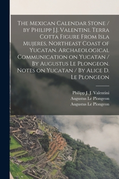 Paperback The Mexican Calendar Stone / by Philipp J.J. Valentini. Terra Cotta Figure From Isla Mujeres, Northeast Coast of Yucatan. Archaeological Communication Book