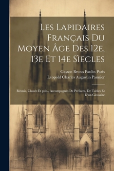 Paperback Les lapidaires français du Moyen Âge des 12e, 13e et 14e sìecles: Réunis, classés et pub., accompagnés de préfaces, de tables et d'un glossaire [French] Book