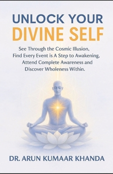 Unlock Your Divine Self: See Through the Cosmic Illusion, Every Event is A Step to Awakening, Attend Complete Awareness and Discover Wholeness Within.