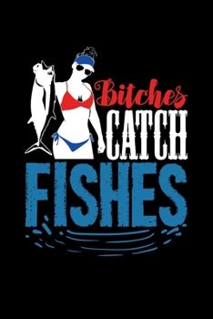 Paperback Bitches Catch Fishes: 6x9 College Ruled Paper Notebook and Journal For A Fisherman Book