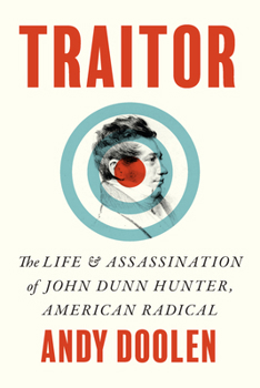 Traitor: The Life and Assassination of John Dunn Hunter, American Radical