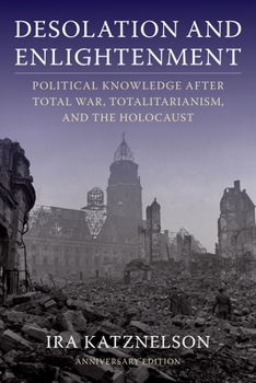 Desolation And Enlightenment: Political Knowledge After Total War, Totalitarianism, And The Holocaust - Book  of the Leonard Hastings Schoff Lectures