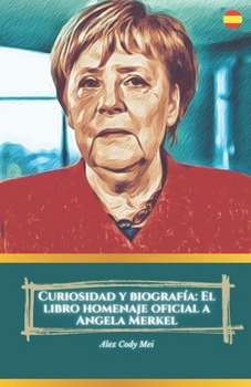 Curiosidad y biografía: El libro homenaje oficial a Angela Merkel (Spanish Edition)