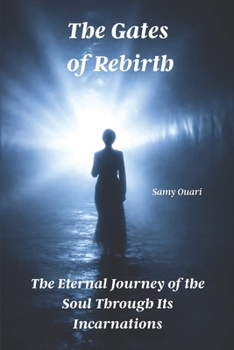 The Gates of Rebirth: The Eternal Journey of the Soul Through Its Incarnations (The Soul in Light)