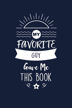 Paperback My Favorite Guy Gave Me This Book: Guy Thank You And Appreciation Gifts. Beautiful Gag Gift for Men and Women. Fun, Practical And Classy Alternative t Book