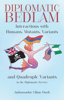 Paperback Diplomatic Bedlam, Interactions with Humans, Mutants, Variants and Quadruple Variants in the Diplomatic Service Book