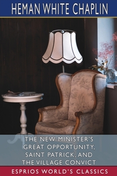 Paperback The New Minister's Great Opportunity, Saint Patrick, and The Village Convict (Esprios Classics) Book
