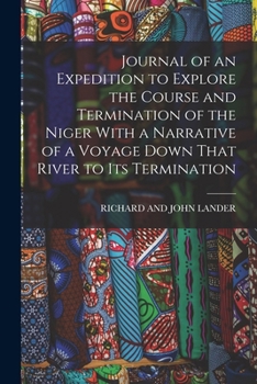 Journal of an Expedition to Explore the Course and Termination of the Niger with a Narrative of a Voyage Down That River to Its Termination