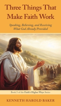 Three Things That Make Faith Work (Faith's Higher Ways)