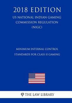 Paperback Minimum Internal Control Standards for Class II Gaming (Us National Indian Gaming Commission Regulation) (Nigc) (2018 Edition) Book