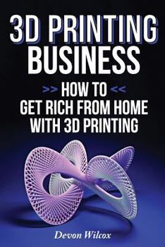 Paperback 3D Printing Business: How to Get Rich from Home with 3D Printing Book