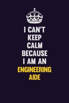 Paperback I can't Keep Calm Because I Am An Engineering Aide: Motivational and inspirational career blank lined gift notebook with matte finish Book