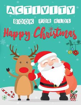 Paperback Happy Christmas Activity Book For Kids: A Fun Book Filled With Cute Mazes, Coloring, Dot to Dot, Matching, Drawing, Counting, Find the same Picture, W Book