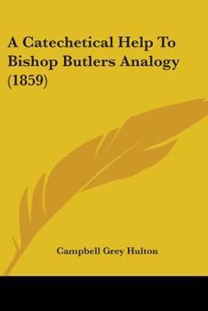 Paperback A Catechetical Help To Bishop Butlers Analogy (1859) Book