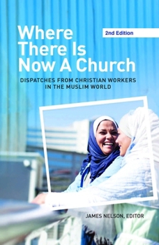 Paperback Where There Is Now a Church (2nd Edition): Dispatches from Christian Workers in the Muslim World Book