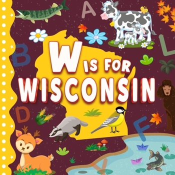 W is for Wisconsin: The Dairy State Alphabet Book For Kids | Learn ABC & Discover America States