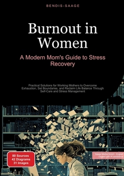 Burnout in Women: A Modern Mom's Guide to Stress Recovery: Practical Solutions for Working Mothers to Overcome Exhaustion, Set Boundaries, and Reclaim ... Through Self-Care and Stress Management
