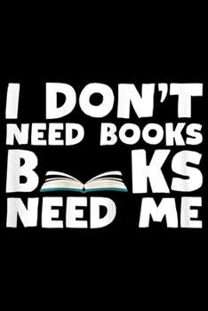 I Don't Need Bks Need Me: Womens I Don't Need Books - Books Need Me - Librarian Gift  Journal/Notebook Blank Lined Ruled 6x9 100 Pages