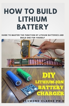 Paperback How to Build Lithium Battery: DIY Guide To Building Lithium Battery For Personal Use And Commercial Purpose Book