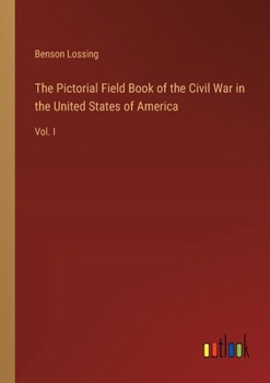 Paperback The Pictorial Field Book of the Civil War in the United States of America: Vol. I Book