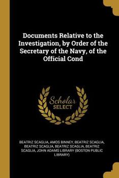 Documents Relative To The Investigation, By Order Of The Secretary Of The Navy, Of The Official Conduct Of Amos Binney