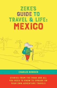 Paperback Zeke's Guide to Travel and Life: Mexico Stories From the Road and All You Need to Know to Embark on Your Own Adventure Travels Book