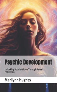 Paperback Psychic Development: Unlocking Your Intuition Through Astral Projection Book